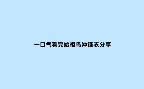 一口气看完始祖鸟冲锋衣分享