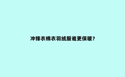 冲锋衣棉衣羽绒服谁更保暖？