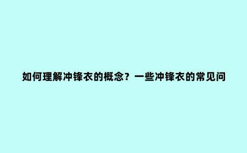 如何理解冲锋衣的概念？一些冲锋衣的常见问题解答