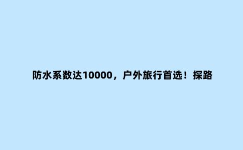 防水系数达10000,户外旅行***!探路者三合一冲锋衣评测