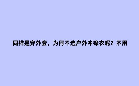 同样是穿外套,为何不选户外冲锋衣呢?不用凹造型也能很酷